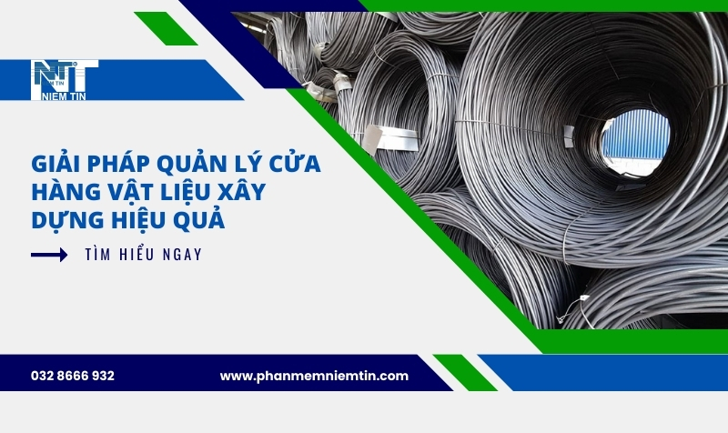 QUẢN LÝ CỬA HÀNG VẬT LIỆU XÂY DỰNG CHƯA BAO GIỜ DỄ ĐẾN THẾ